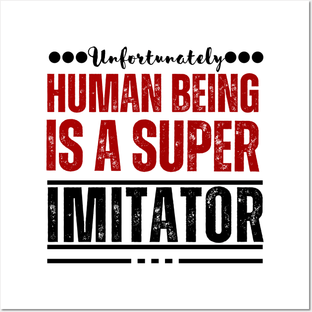 Unfortunately, human being is a super imitator Wall Art by TRACHLUIM